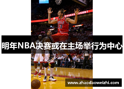 明年NBA决赛或在主场举行为中心